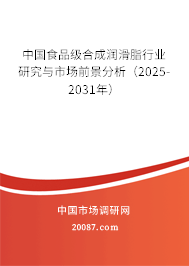 中国食品级合成润滑脂行业研究与市场前景分析（2025-2031年）