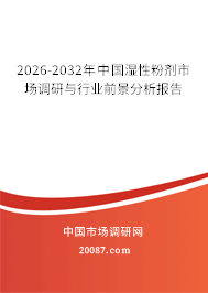 2026-2032年中国湿性粉剂市场调研与行业前景分析报告