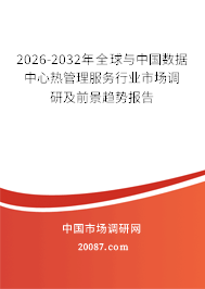 2026-2032年全球与中国数据中心热管理服务行业市场调研及前景趋势报告