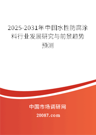 2025-2031年中国水性防腐涂料行业发展研究与前景趋势预测