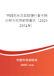 中国无水高氯酸锂行业市场分析与前景趋势报告(2025-2031年) 中国无水高氯酸锂行业市场分析与前景趋势报告(2025-2031年)