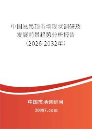 中国悬吊顶市场现状调研及发展前景趋势分析报告(2026-2032年) 中国悬吊顶市场现状调研及发展前景趋势分析报告(2026-2032年)