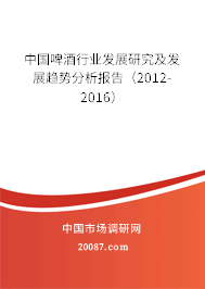 中国啤酒行业发展研究及发展趋势分析报告(2012-2016) 中国啤酒行业发展研究及发展趋势分析报告(2012-2016)