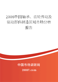 2008中国轴承、齿轮传动及驱动部件制造区域市场分析报告