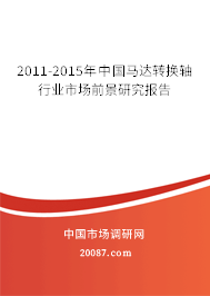 2011-2015年中国马达转换轴行业市场前景研究报告
