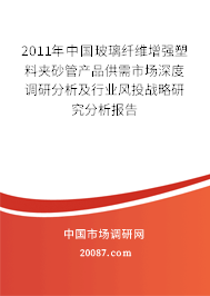 2011年中国玻璃纤维增强塑料夹砂管产品供需市场深度调研分析及行业风投战略研究分析报告