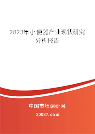 2023年小便器产业现状研究分析报告 2023年小便器产业现状研究分析报告