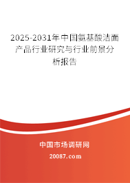 2025-2031年中国氨基酸洁面产品行业研究与行业前景分析报告