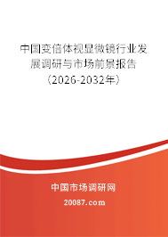 中国变倍体视显微镜行业发展调研与市场前景报告（2026-2032年）