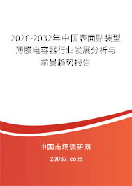 2026-2032年中国表面贴装型薄膜电容器行业发展分析与前景趋势报告 2026-2032年中国表面贴装型薄膜电容器行业发展分析与前景趋势报告