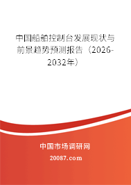 中国船舶控制台发展现状与前景趋势预测报告(2026-2032年) 中国船舶控制台发展现状与前景趋势预测报告(2026-2032年)