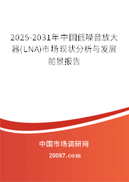2025-2031年中国低噪音放大器(LNA)市场现状分析与发展前景报告
