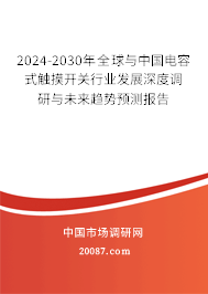 2024-2030年全球与中国电容式触摸开关行业发展深度调研与未来趋势预测报告 2024-2030年全球与中国电容式触摸开关行业发展深度调研与未来趋势预测报告