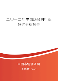 二〇一二年中国缝鞋机行业研究分析报告