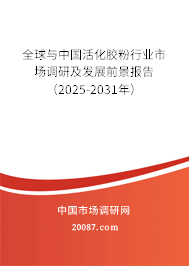 全球与中国活化胶粉行业市场调研及发展前景报告(2025-2031年) 全球与中国活化胶粉行业市场调研及发展前景报告(2025-2031年)