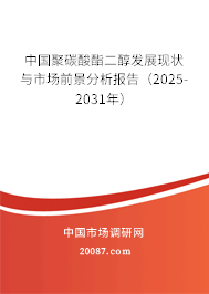 中国聚碳酸酯二醇发展现状与市场前景分析报告(2025-2031年) 中国聚碳酸酯二醇发展现状与市场前景分析报告(2025-2031年)