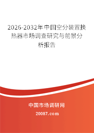 2026-2032年中国空分装置换热器市场调查研究与前景分析报告