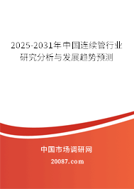 2025-2031年中国连续管行业研究分析与发展趋势预测 2025-2031年中国连续管行业研究分析与发展趋势预测