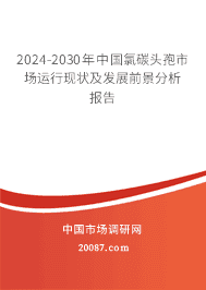 2023-2029年中国氯碳头孢市场运行现状及发展前景分析报告 2023-2029年中国氯碳头孢市场运行现状及发展前景分析报告