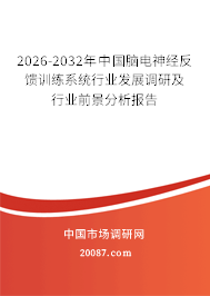 2026-2032年中国脑电神经反馈训练系统行业发展调研及行业前景分析报告 2026-2032年中国脑电神经反馈训练系统行业发展调研及行业前景分析报告