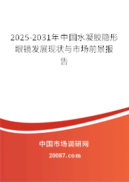 2025-2031年中国水凝胶隐形眼镜发展现状与市场前景报告