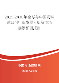 2025-2030年全球与中国饲料适口剂行业发展分析及市场前景预测报告 2025-2030年全球与中国饲料适口剂行业发展分析及市场前景预测报告