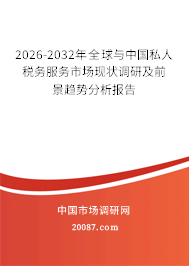 2026-2032年全球与中国私人税务服务市场现状调研及前景趋势分析报告 2026-2032年全球与中国私人税务服务市场现状调研及前景趋势分析报告