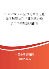 2026-2032年全球与中国无色光学玻璃块料行业现状分析及市场前景预测报告