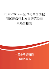 2026-2032年全球与中国血糖测试设备行业发展研究及前景趋势报告