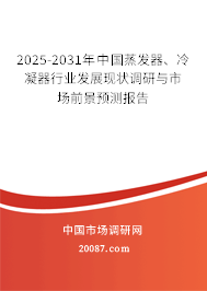 2025-2031年中国蒸发器、冷凝器行业发展现状调研与市场前景预测报告 2025-2031年中国蒸发器、冷凝器行业发展现状调研与市场前景预测报告