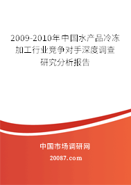 2009-2010年中国水产品冷冻加工行业竞争对手深度调查研究分析报告 2009-2010年中国水产品冷冻加工行业竞争对手深度调查研究分析报告