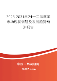 2025-2031年24一二氯氟苯市场现状调研及发展趋势预测报告