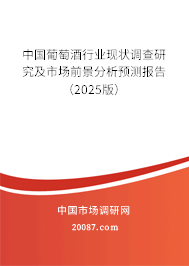 中国葡萄酒行业现状调查研究及市场前景分析预测报告(2025版) 中国葡萄酒行业现状调查研究及市场前景分析预测报告(2025版)