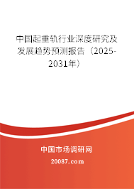 中国起重轨行业深度研究及发展趋势预测报告(2025-2031年) 中国起重轨行业深度研究及发展趋势预测报告(2025-2031年)