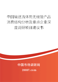 中国输送流体用无缝管产品消费结构分析及重点企业深度调研项目建议书