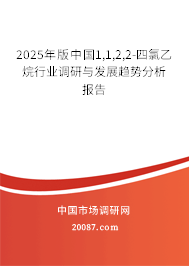 2025年版中国1,1,2,2-四氯乙烷行业调研与发展趋势分析报告
