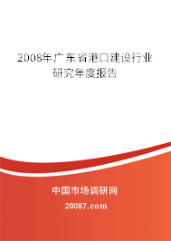 2008年广东省港口建设行业研究年度报告