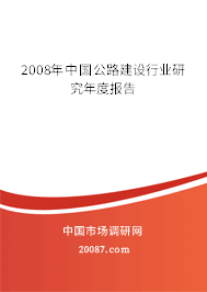 2008年中国公路建设行业研究年度报告 2008年中国公路建设行业研究年度报告
