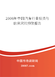 2008年中国汽车行业投资与信贷风险预警报告 2008年中国汽车行业投资与信贷风险预警报告