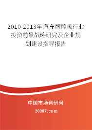2010-2013年汽车牌照板行业投资前景战略研究及企业规划建设指导报告 2010-2013年汽车牌照板行业投资前景战略研究及企业规划建设指导报告