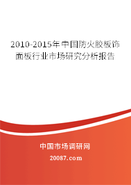 2010-2015年中国防火胶板饰面板行业市场研究分析报告 2010-2015年中国防火胶板饰面板行业市场研究分析报告