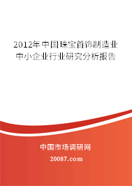 2012年中国珠宝首饰制造业中小企业行业研究分析报告
