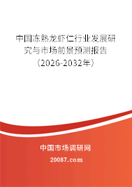 中国冻熟龙虾仁行业发展研究与市场前景预测报告(2026-2032年)