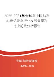 2025-2031年全球与中国动态心电记录盒行业发展调研及行业前景分析报告