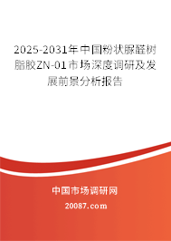2025-2031年中国粉状脲醛树脂胶ZN-01市场深度调研及发展前景分析报告