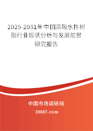 2025-2031年中国高吸水性树脂行业现状分析与发展前景研究报告