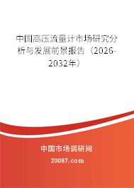 中国高压流量计市场研究分析与发展前景报告（2026-2032年）