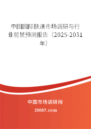 中国国际快递市场调研与行业前景预测报告（2025-2031年）