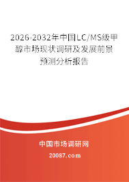 2026-2032年中国LC/MS级甲醇市场现状调研及发展前景预测分析报告