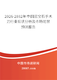 2026-2032年中国蓝宝石手术刀行业现状分析及市场前景预测报告